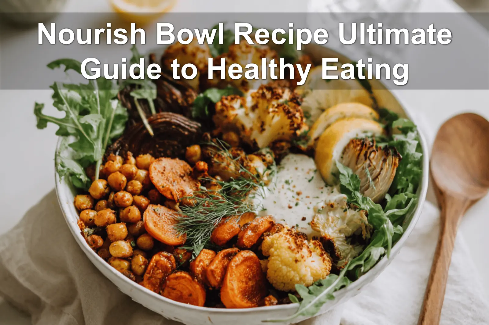 Nourish Bowl Recipe Ultimate Guide to Healthy Eating featuring roasted cauliflower carrots sweet potato and tahini
