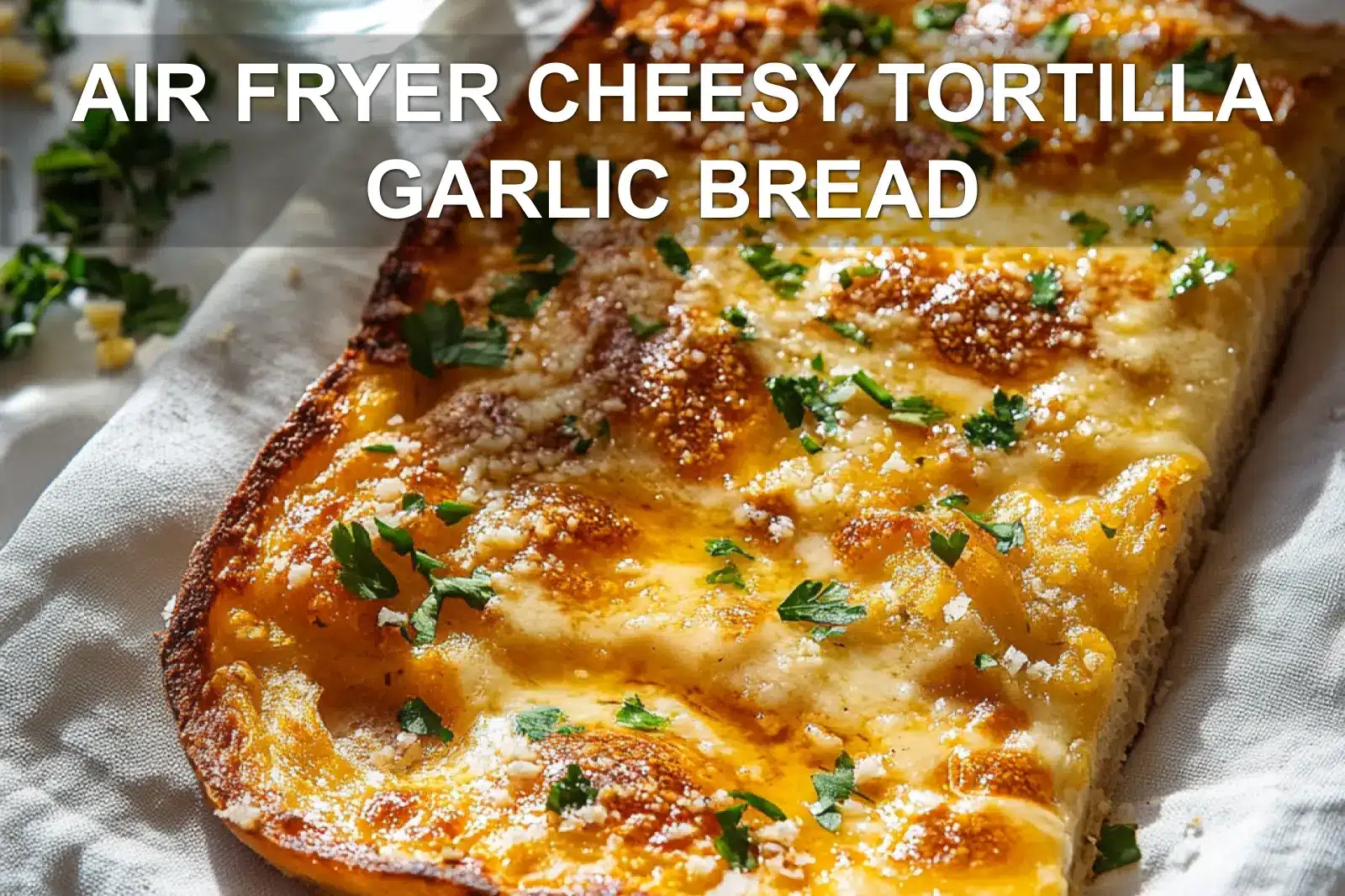 Crispy air fryer cheesy tortilla garlic bread slices.