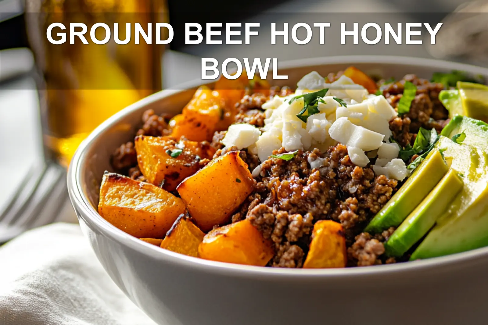 GROUND BEEF HOT HONEY BOWL eye level plated bowl with roasted sweet potatoes avocado soft white cheese