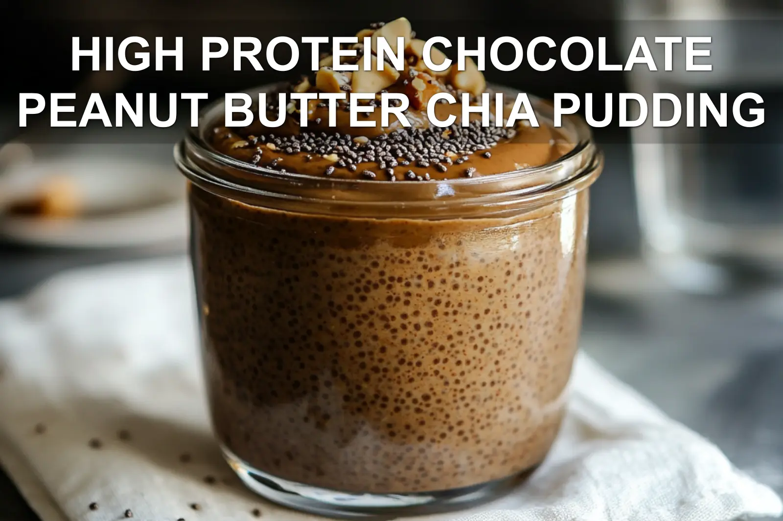 HIGH PROTEIN CHOCOLATE PEANUT BUTTER CHIA PUDDING creamy layered pudding in glass jar warm tones