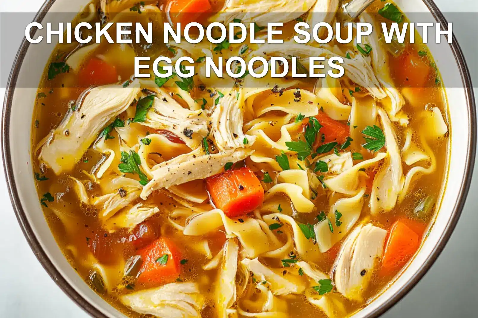 Chicken Noodle Soup with Egg Noodles: Irresistible Comfort