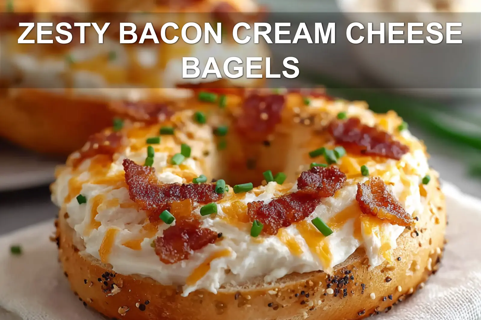 ZESTY BACON CREAM CHEESE BAGELS close-up with sesame bagel bacon cheddar creamy sauce fresh chives