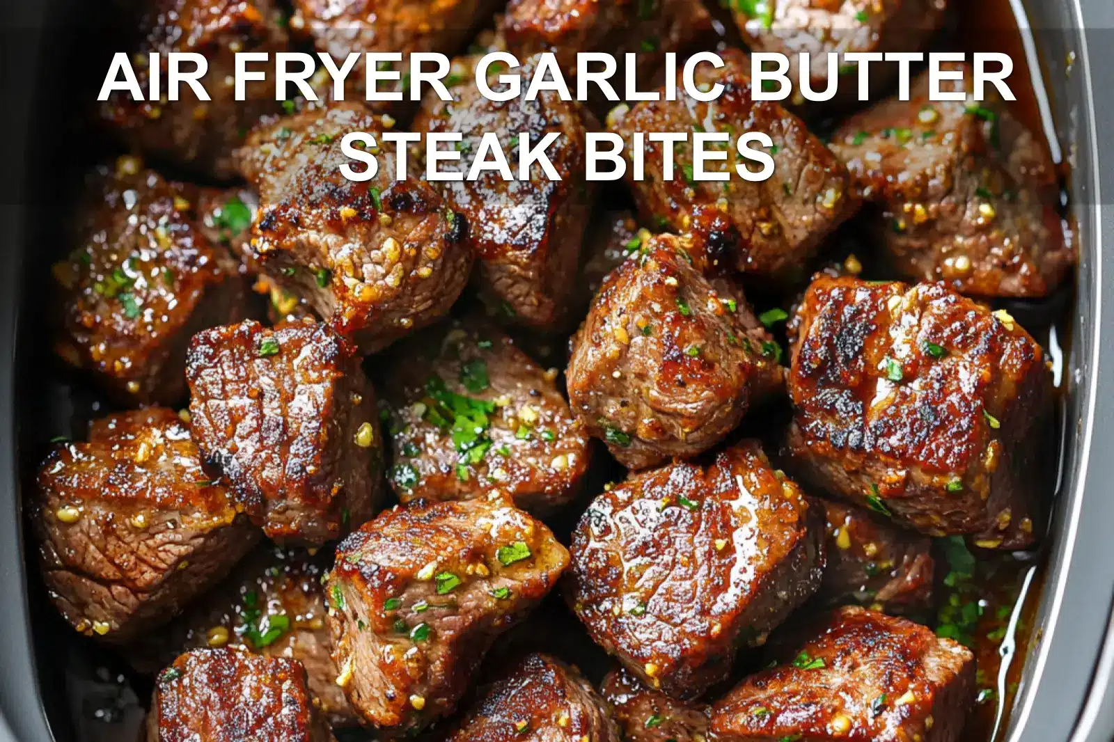 AIR FRYER GARLIC BUTTER STEAK BITES centered hero view, clean and uncluttered