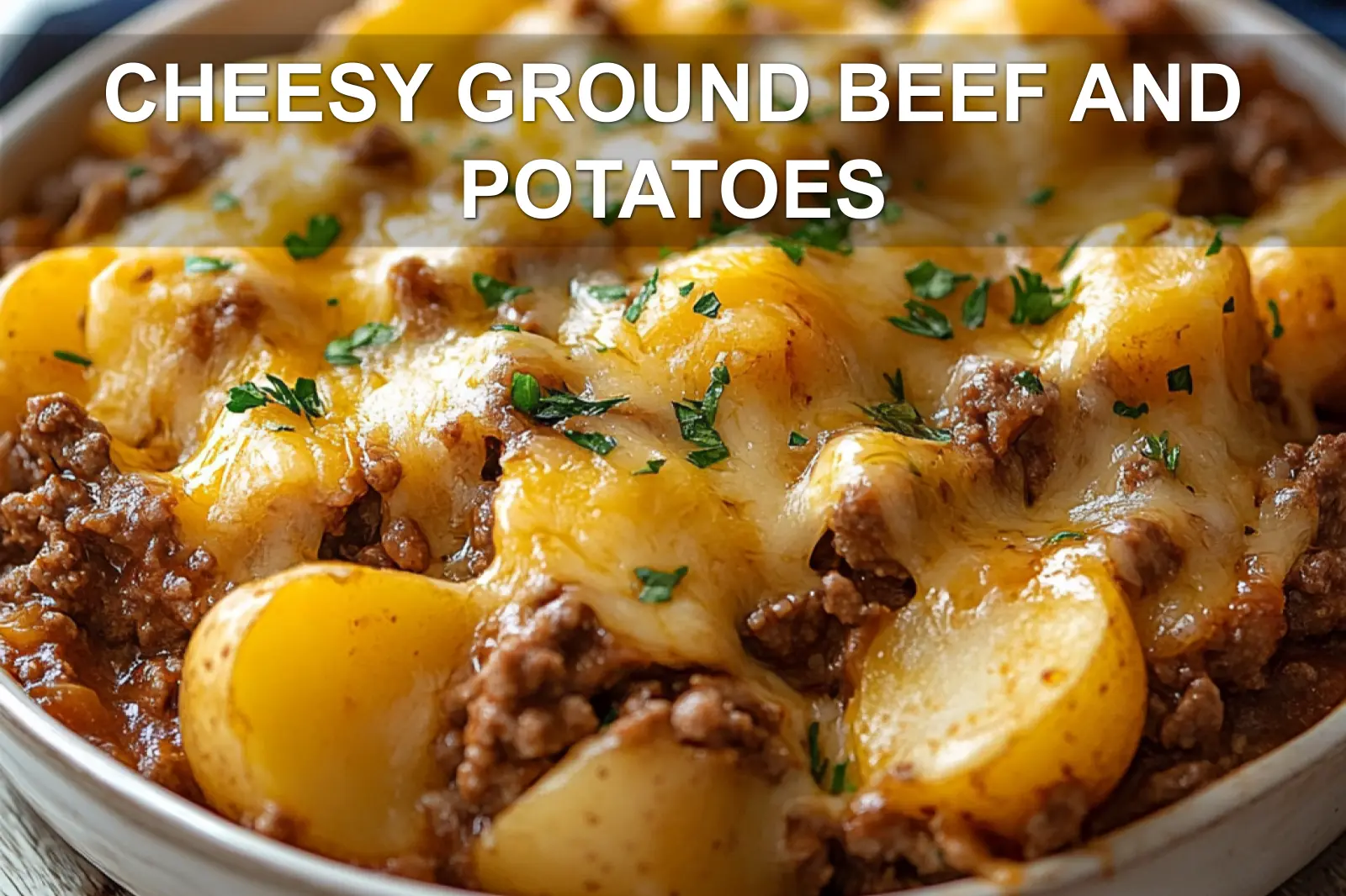 CHEESY GROUND BEEF AND POTATOES centered hero view, clean and uncluttered