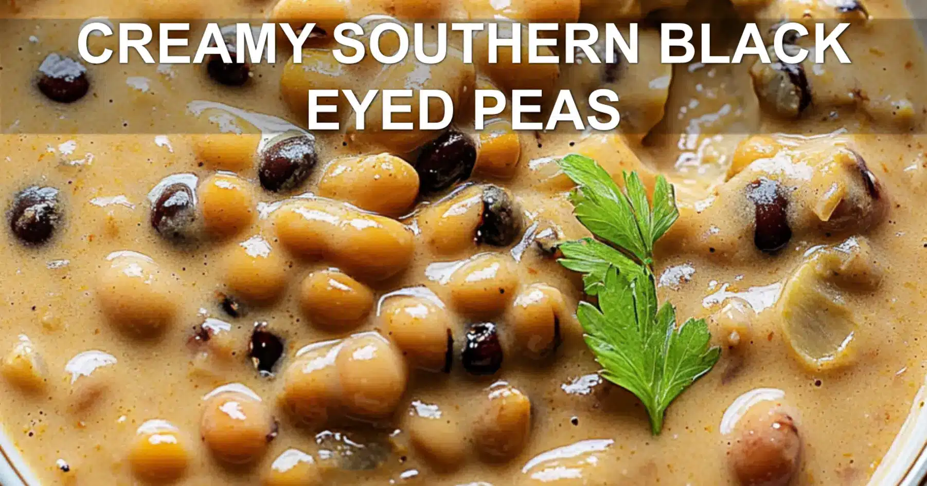 CREAMY SOUTHERN BLACK EYED PEAS centered hero view, clean and uncluttered