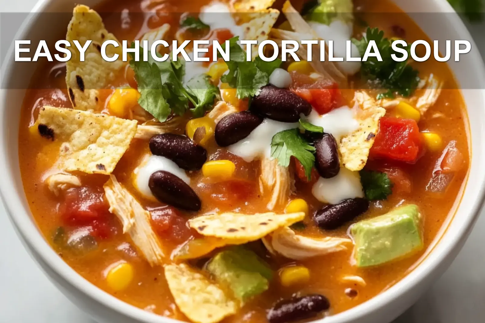 Easy Chicken Tortilla Soup: Delicious Simple Recipe