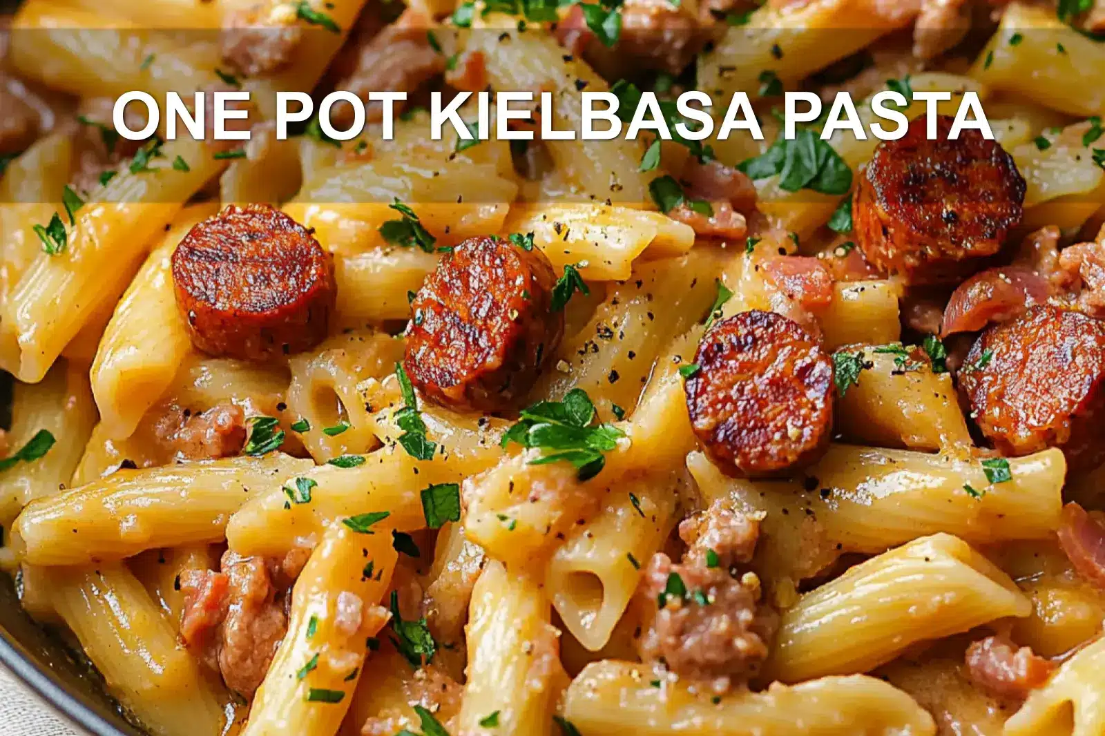 ONE POT KIELBASA PASTA centered hero view, clean and uncluttered