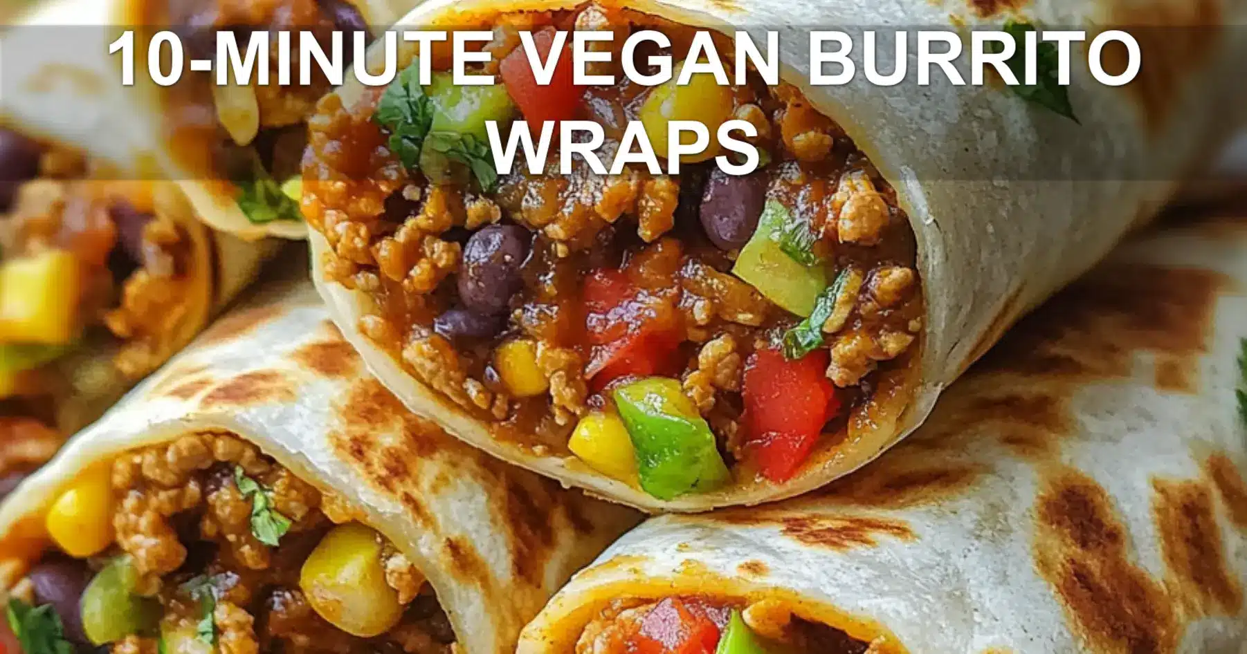 10-MINUTE VEGAN BURRITO WRAPS centered hero view, clean and uncluttered