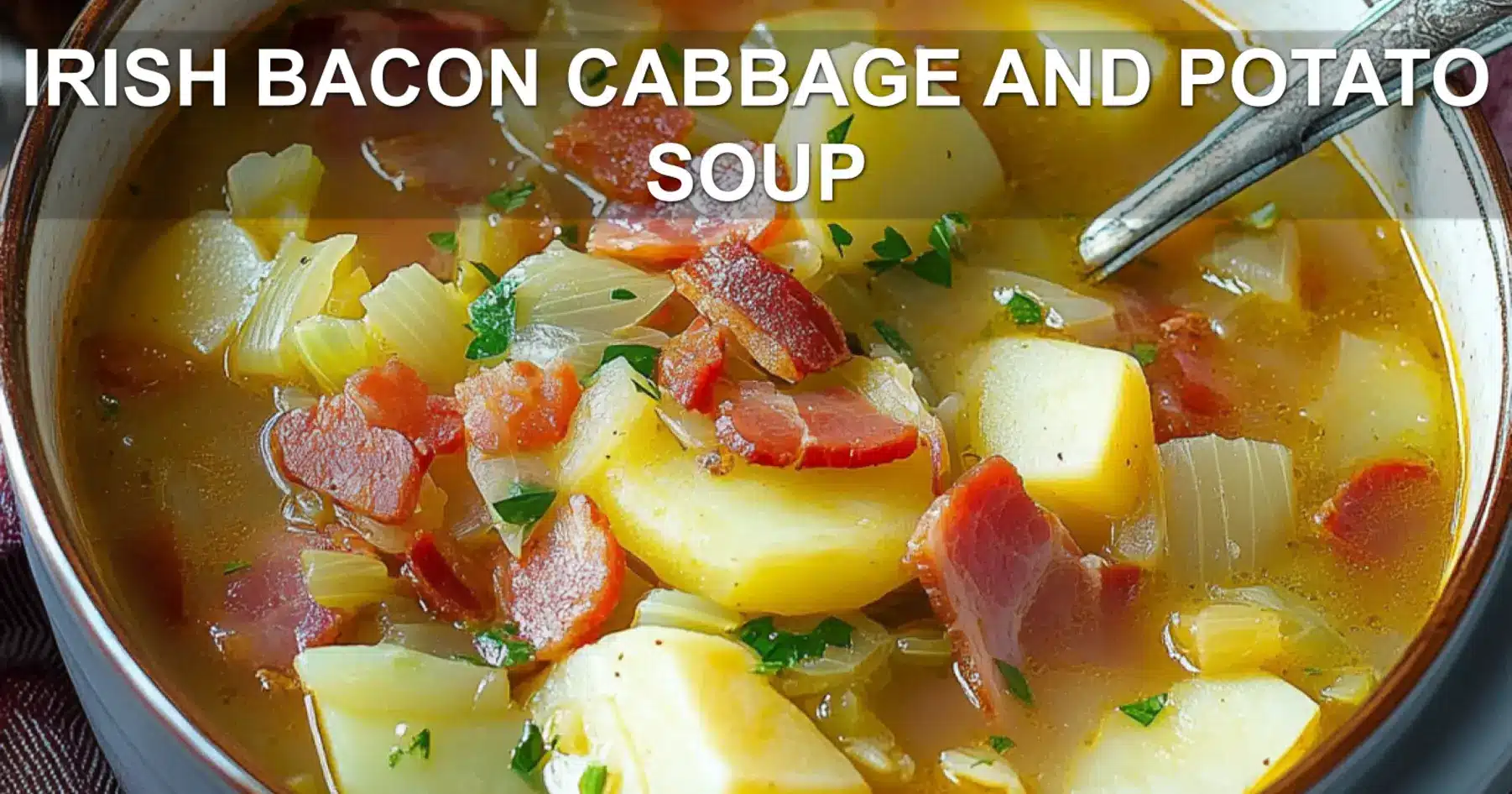 IRISH BACON CABBAGE AND POTATO SOUP centered hero view, clean and uncluttered