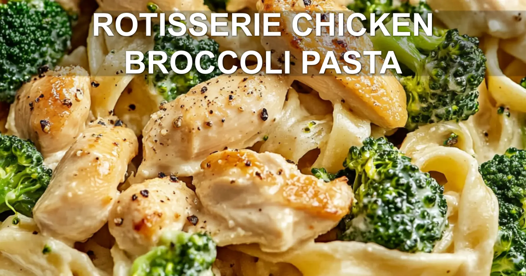 ROTISSERIE CHICKEN BROCCOLI PASTA centered hero view, clean and uncluttered