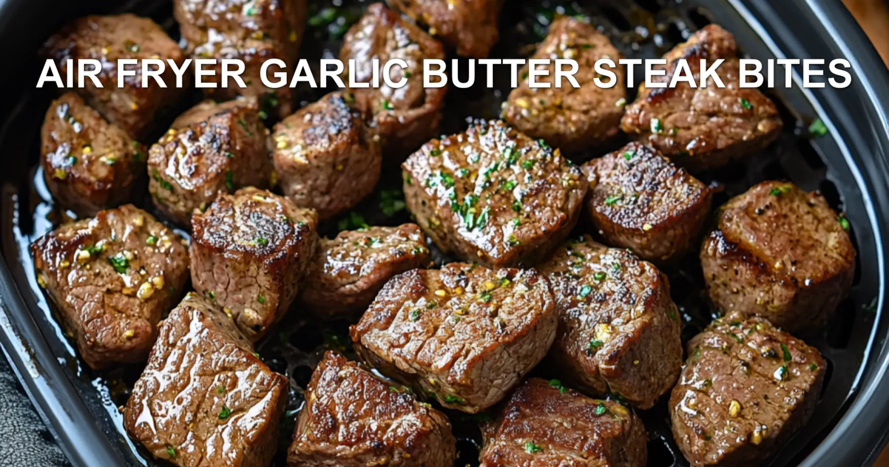 AIR FRYER GARLIC BUTTER STEAK BITES centered hero view, clean and uncluttered